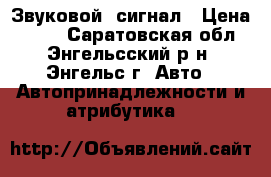 Звуковой  сигнал › Цена ­ 850 - Саратовская обл., Энгельсский р-н, Энгельс г. Авто » Автопринадлежности и атрибутика   